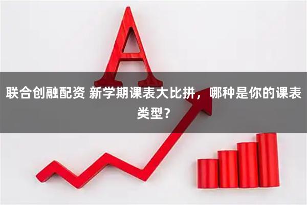 联合创融配资 新学期课表大比拼，哪种是你的课表类型？