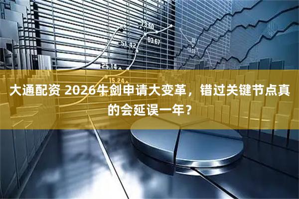 大通配资 2026牛剑申请大变革，错过关键节点真的会延误一年？